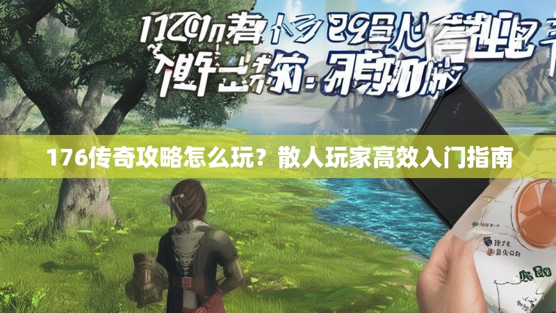 176传奇攻略怎么玩？散人玩家高效入门指南