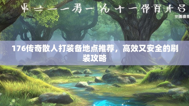 176传奇散人打装备地点推荐,高效又安全的刷装攻略