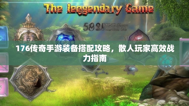 176传奇手游装备搭配攻略,散人玩家高效战力指南