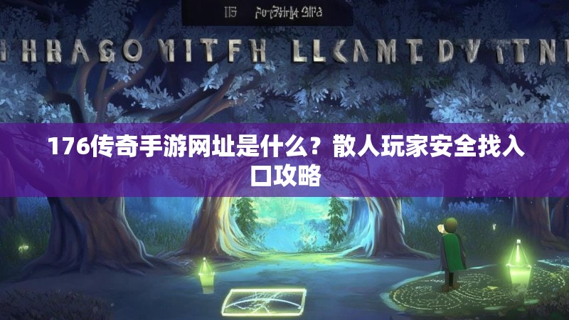 176传奇手游网址是什么？散人玩家安全找入口攻略