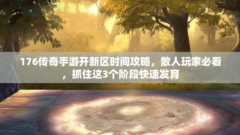176传奇手游开新区时间攻略，散人玩家必看，抓住这3个阶段快速发育