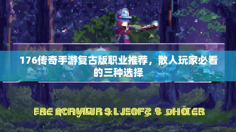 176传奇手游复古版职业推荐，散人玩家必看的三种选择