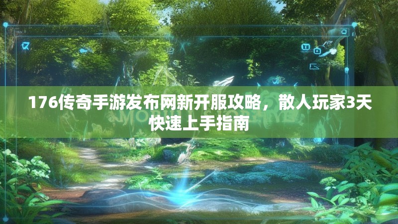 176传奇手游发布网新开服攻略，散人玩家3天快速上手指南