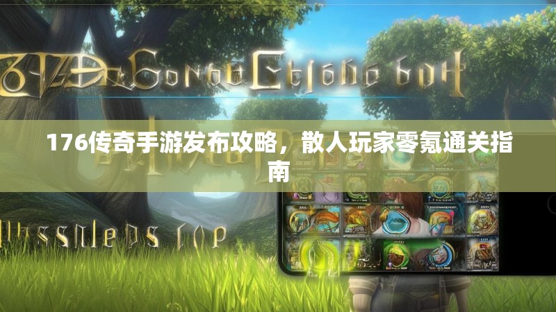 176传奇手游发布攻略，散人玩家零氪通关指南