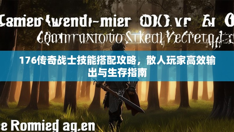 176传奇战士技能搭配攻略，散人玩家高效输出与生存指南