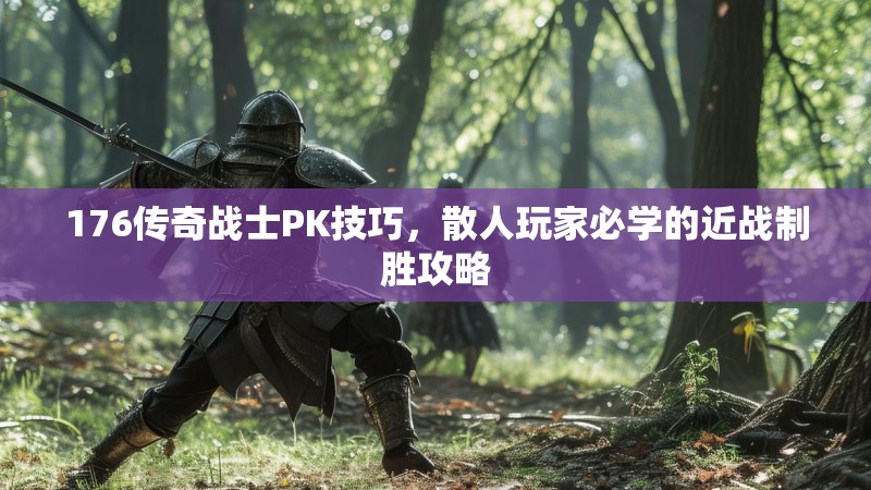 176传奇战士PK技巧,散人玩家必学的近战制胜攻略