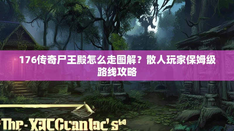 176传奇尸王殿怎么走图解？散人玩家保姆级路线攻略