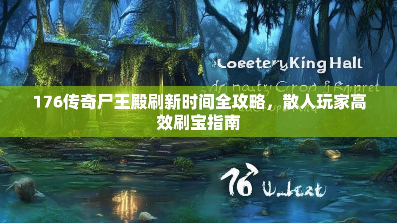 176传奇尸王殿刷新时间全攻略，散人玩家高效刷宝指南