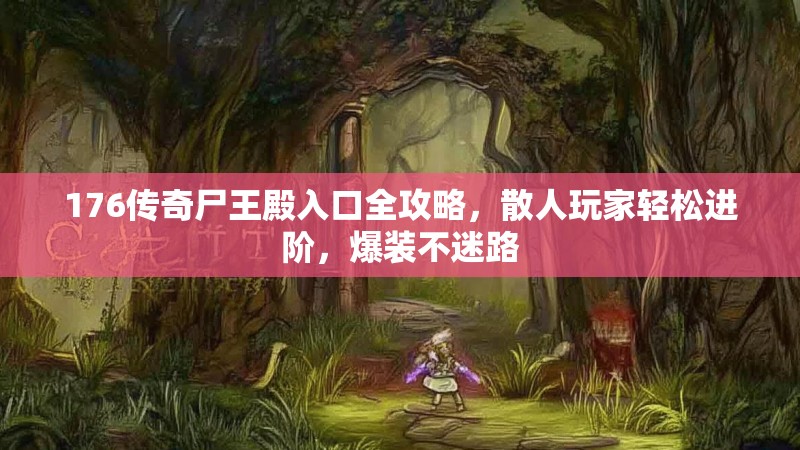 176传奇尸王殿入口全攻略，散人玩家轻松进阶，爆装不迷路