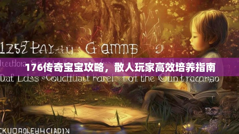 176传奇宝宝攻略，散人玩家高效培养指南