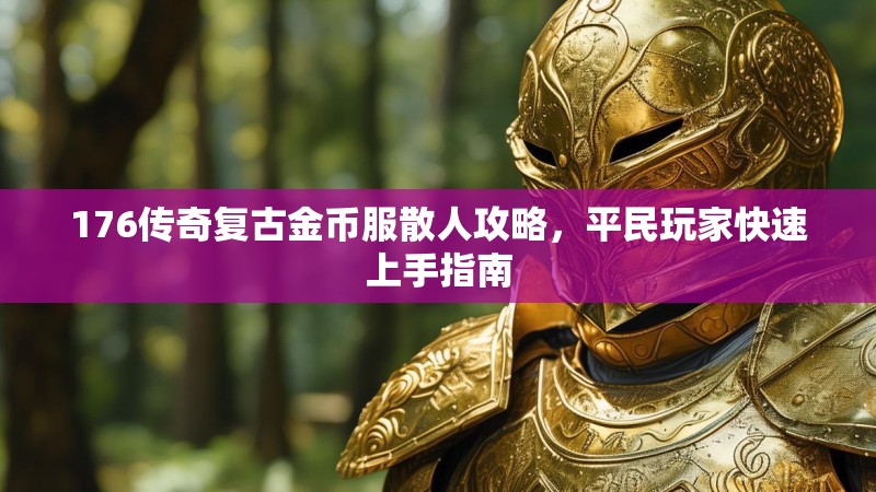 176传奇复古金币服散人攻略，平民玩家快速上手指南