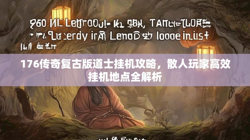 176传奇复古版道士挂机攻略,散人玩家高效挂机地点全解析