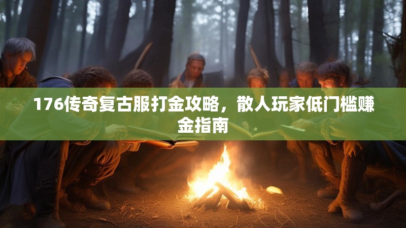 176传奇复古服打金攻略，散人玩家低门槛赚金指南