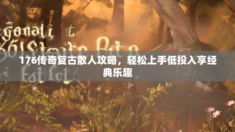 176传奇复古散人攻略,轻松上手低投入享经典乐趣