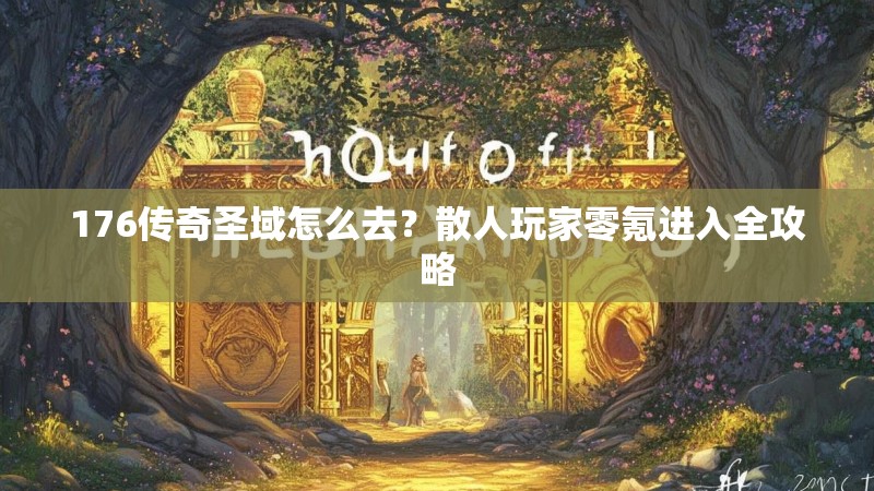 176传奇圣域怎么去？散人玩家零氪进入全攻略