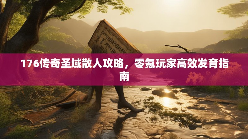 176传奇圣域散人攻略，零氪玩家高效发育指南