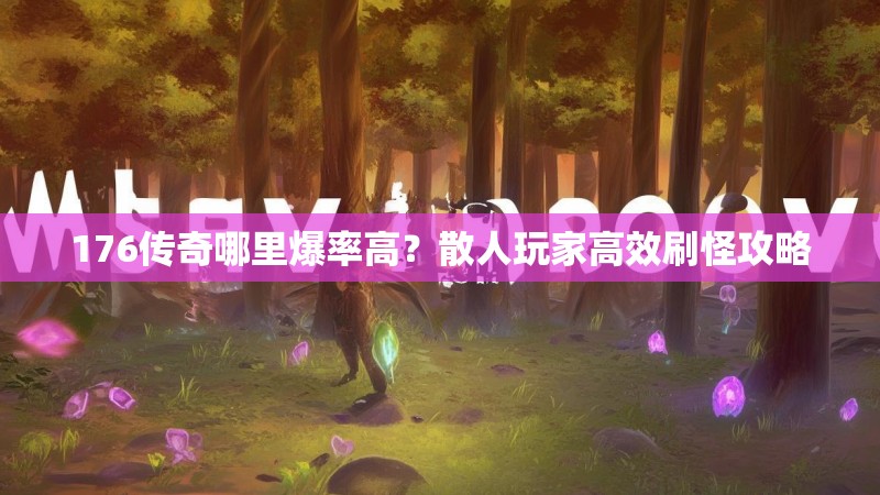 176传奇哪里爆率高？散人玩家高效刷怪攻略
