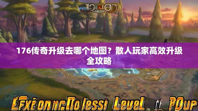 176传奇升级去哪个地图?散人玩家高效升级全攻略