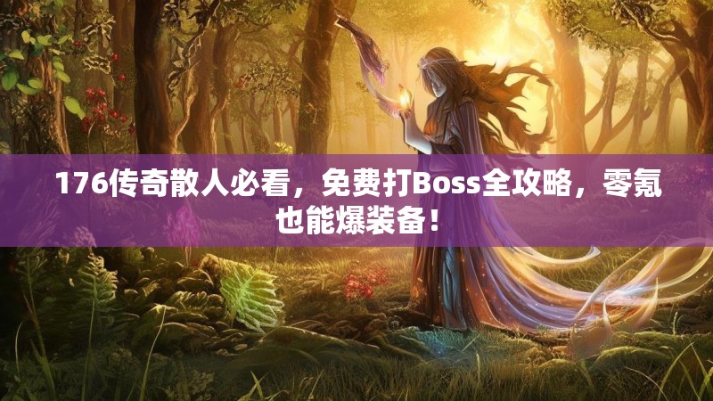 176传奇散人必看,免费打Boss全攻略,零氪也能爆装备!