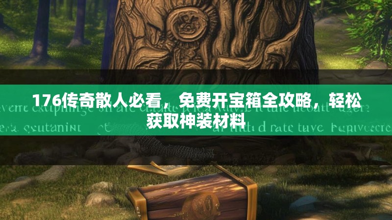 176传奇散人必看，免费开宝箱全攻略，轻松获取神装材料