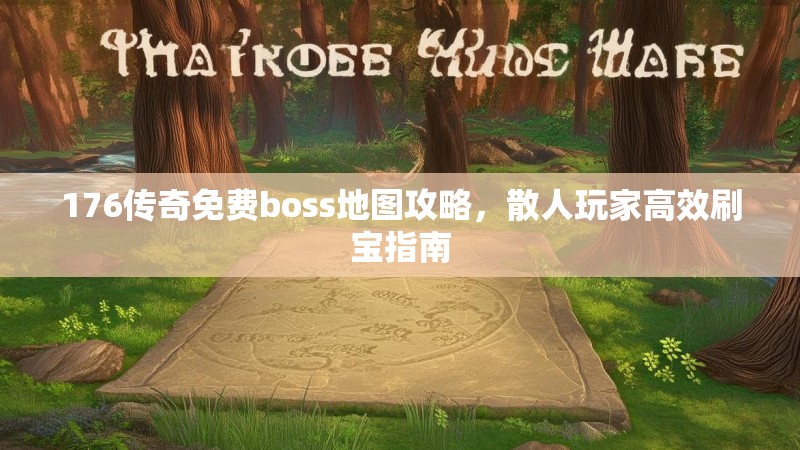 176传奇免费boss地图攻略，散人玩家高效刷宝指南