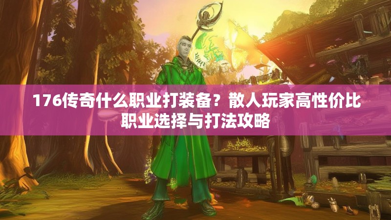 176传奇什么职业打装备？散人玩家高性价比职业选择与打法攻略