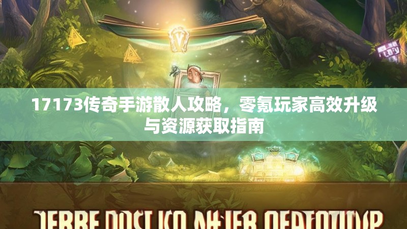 17173传奇手游散人攻略，零氪玩家高效升级与资源获取指南