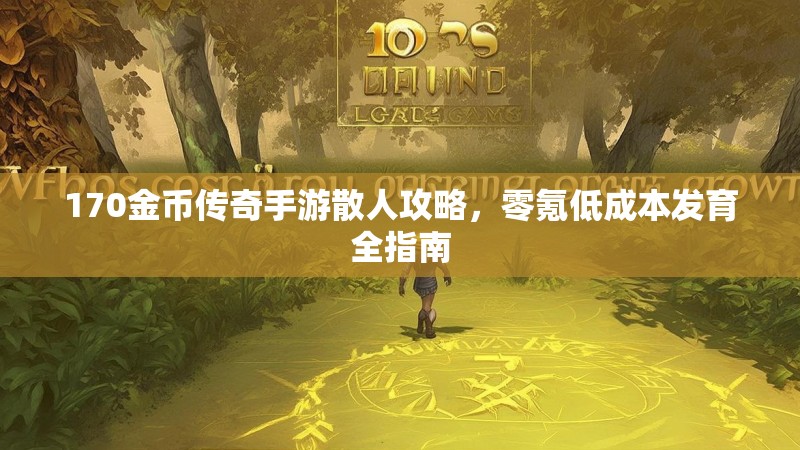 170金币传奇手游散人攻略，零氪低成本发育全指南