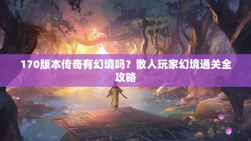170版本传奇有幻境吗?散人玩家幻境通关全攻略