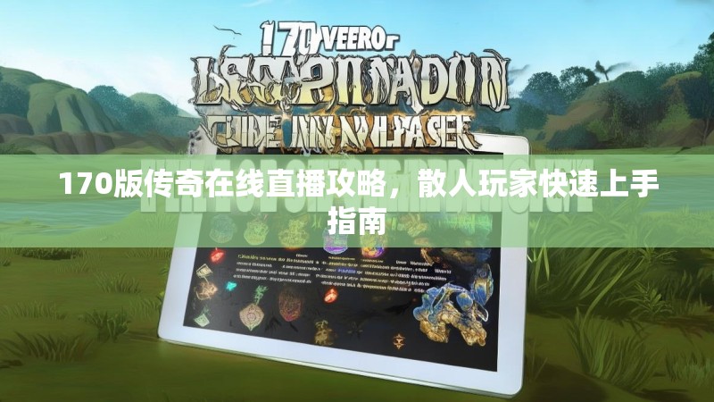 170版传奇在线直播攻略，散人玩家快速上手指南