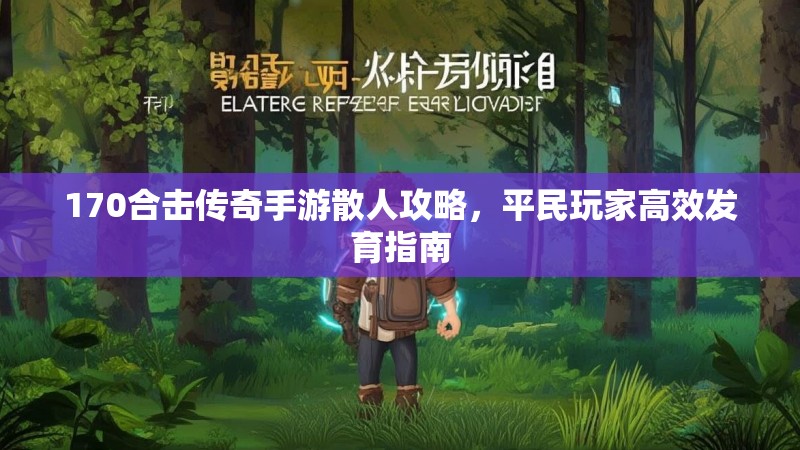 170合击传奇手游散人攻略，平民玩家高效发育指南