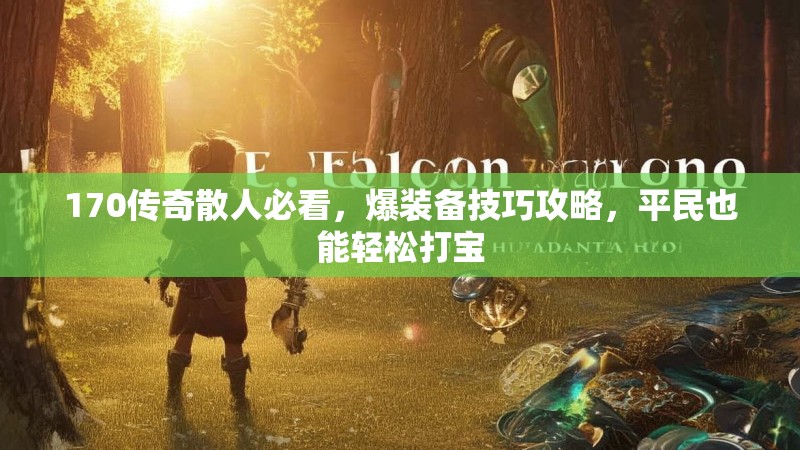 170传奇散人必看，爆装备技巧攻略，平民也能轻松打宝