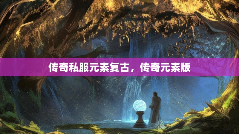 传奇私服元素复古,传奇元素版