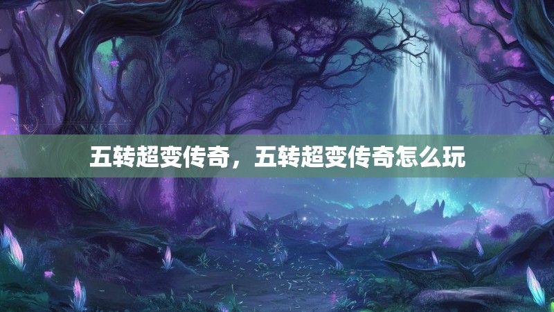 五转超变传奇，五转超变传奇怎么玩