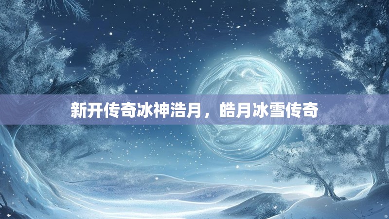 新开传奇冰神浩月，皓月冰雪传奇
