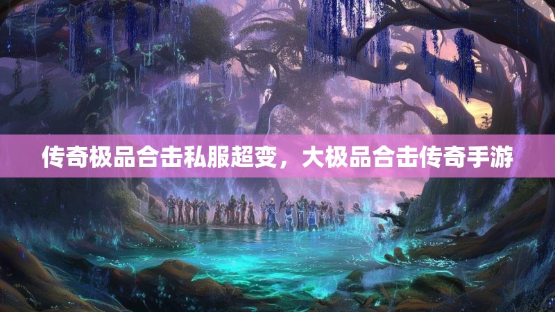 传奇极品合击私服超变，大极品合击传奇手游
