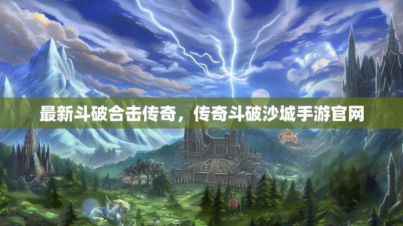 最新斗破合击传奇，传奇斗破沙城手游官网