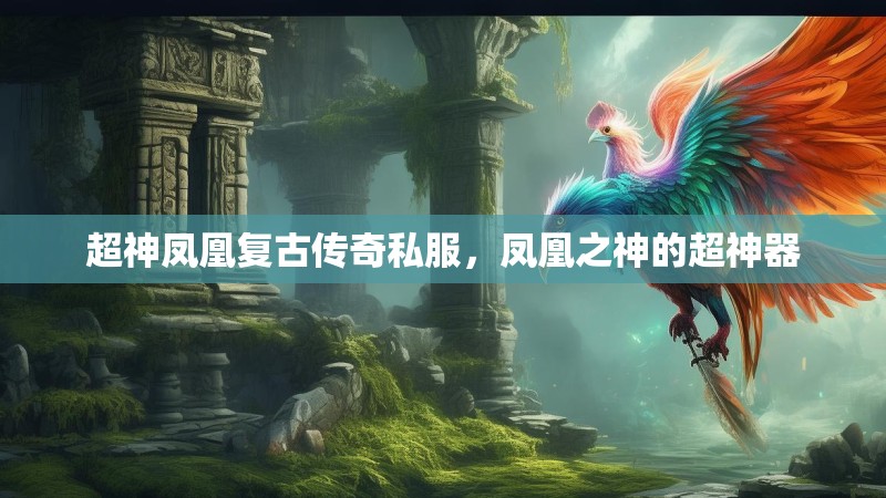 超神凤凰复古传奇私服，凤凰之神的超神器