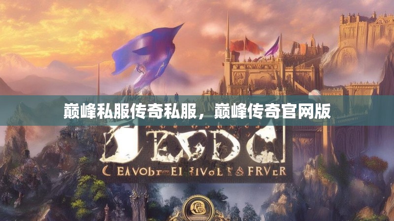 巅峰私服传奇私服，巅峰传奇官网版