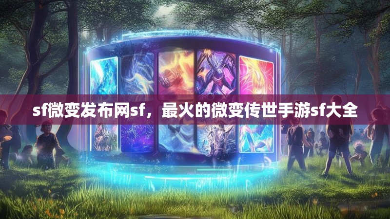 sf微变发布网sf，最火的微变传世手游sf大全