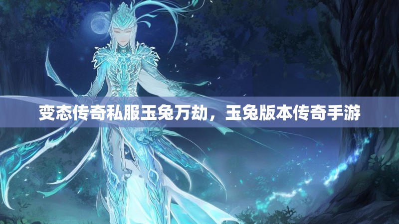 变态传奇私服玉兔万劫，玉兔版本传奇手游