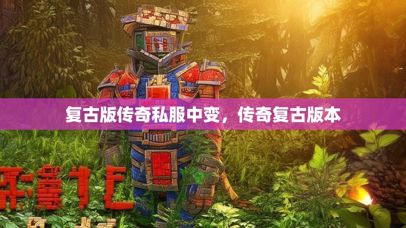 复古版传奇私服中变，传奇复古版本