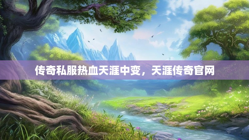 传奇私服热血天涯中变,天涯传奇官网