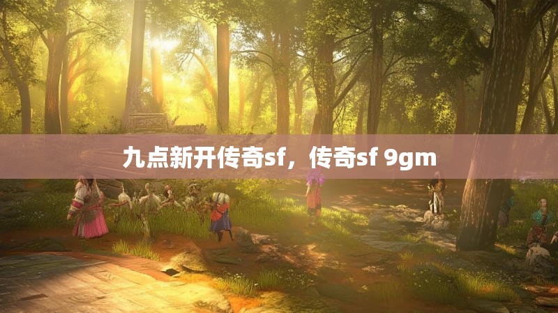 九点新开传奇sf,传奇sf 9gm