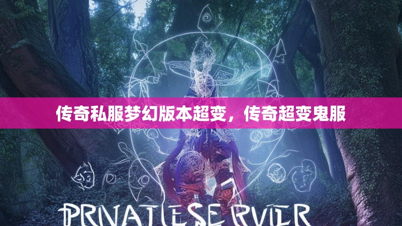 传奇私服梦幻版本超变，传奇超变鬼服