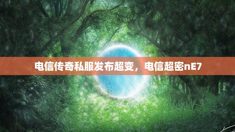 电信传奇私服发布超变,电信超密nE7