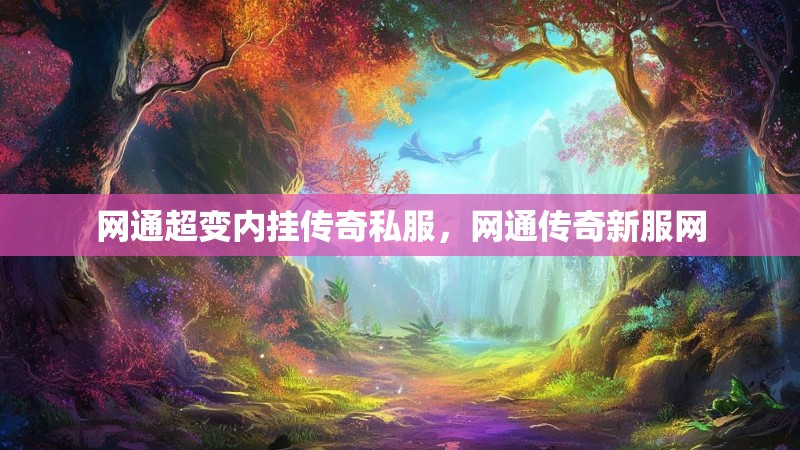 网通超变内挂传奇私服,网通传奇新服网